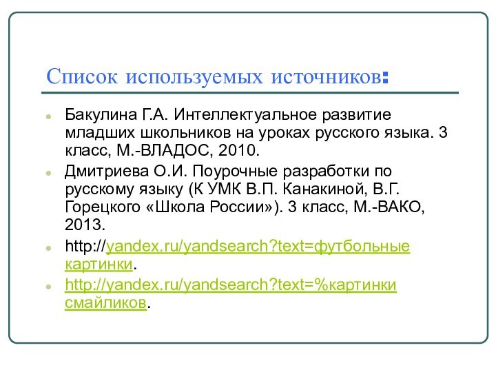 Список используемых источников:Бакулина Г.А. Интеллектуальное развитие младших школьников на уроках русского языка.