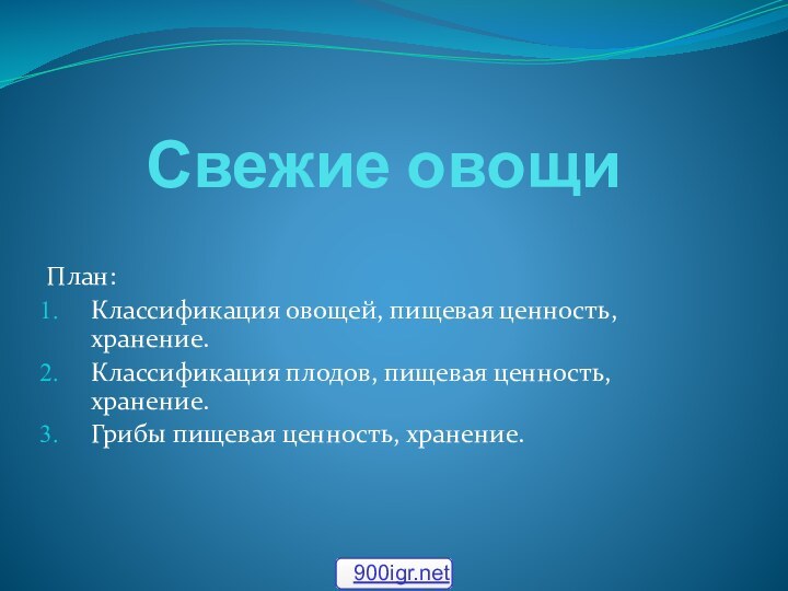 Свежие овощиПлан:Классификация овощей, пищевая ценность, хранение.Классификация плодов, пищевая ценность, хранение.Грибы пищевая ценность, хранение.