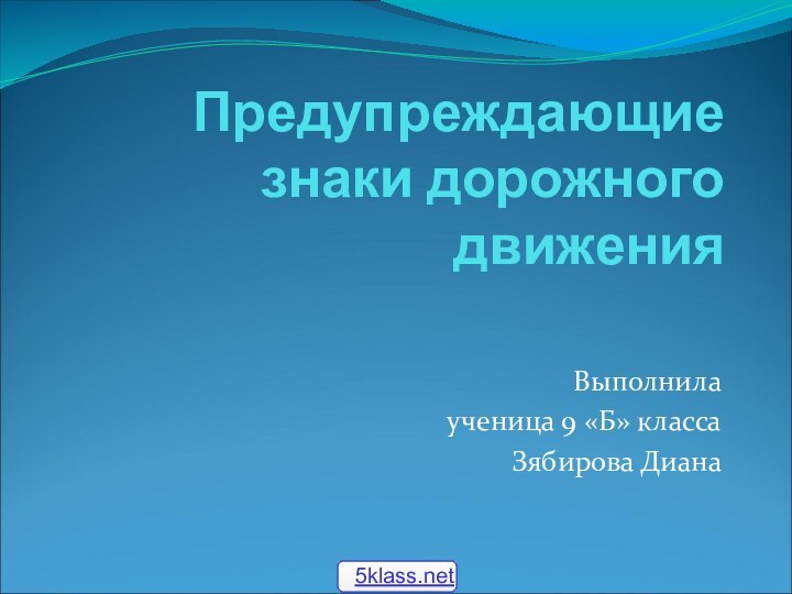 Предупреждающие знаки дорожного движенияВыполнила ученица 9 «Б» классаЗябирова Диана