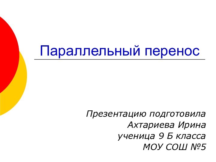 Параллельный перенос Презентацию подготовила Ахтариева Иринаученица 9 Б класса МОУ СОШ №5