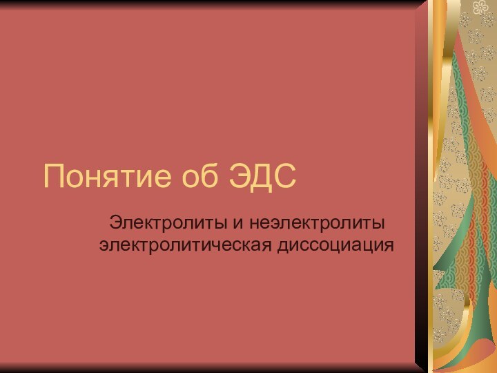 Понятие об ЭДСЭлектролиты и неэлектролитыэлектролитическая диссоциация