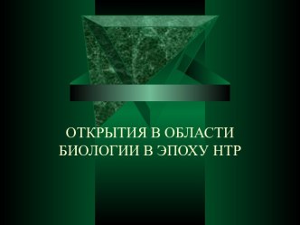 ОТКРЫТИЯ В ОБЛАСТИ БИОЛОГИИ В ЭПОХУ НТР