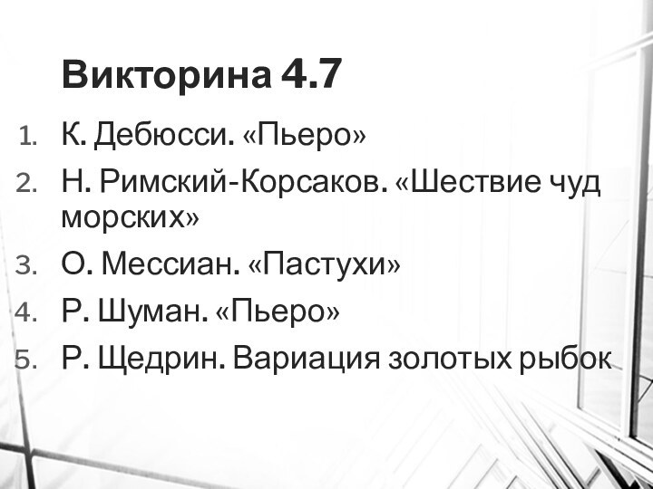 Викторина 4.7К. Дебюсси. «Пьеро»Н. Римский-Корсаков. «Шествие чуд морских»О. Мессиан. «Пастухи»Р. Шуман. «Пьеро»Р. Щедрин. Вариация золотых рыбок