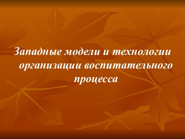 Западные модели и технологии организации воспитательного процесса