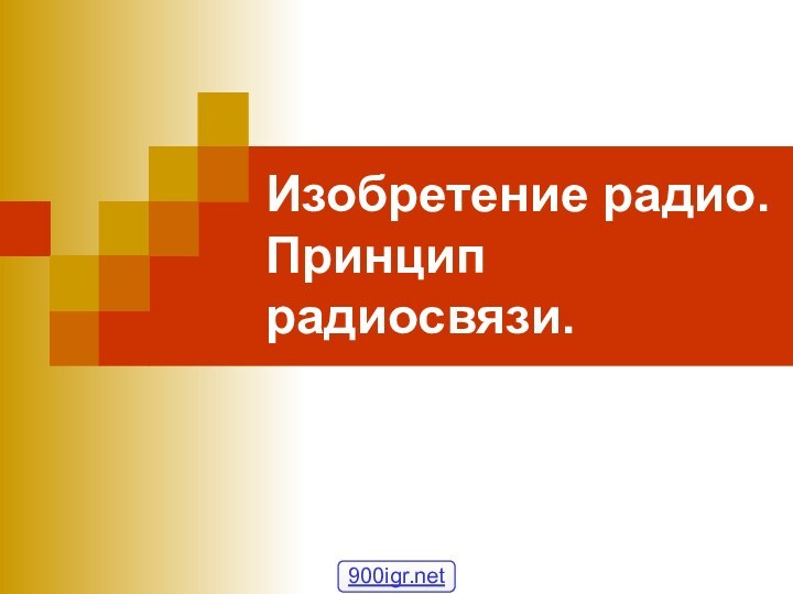 Изобретение радио. Принцип радиосвязи.