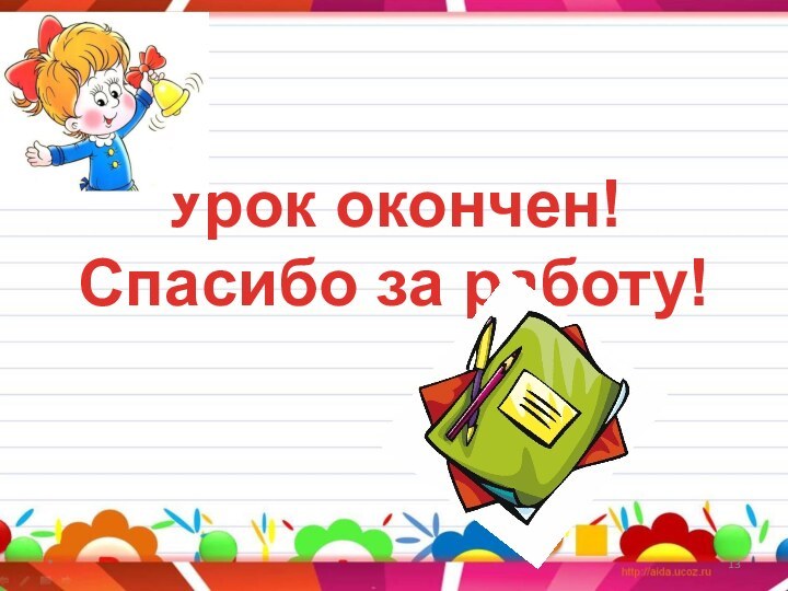 *Урок окончен!Спасибо за работу!