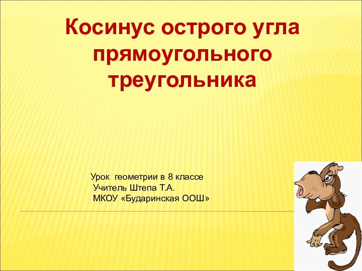 Косинус острого углапрямоугольного треугольникаУрок геометрии в 8 классе Учитель Штепа Т.А. МКОУ «Бударинская ООШ»