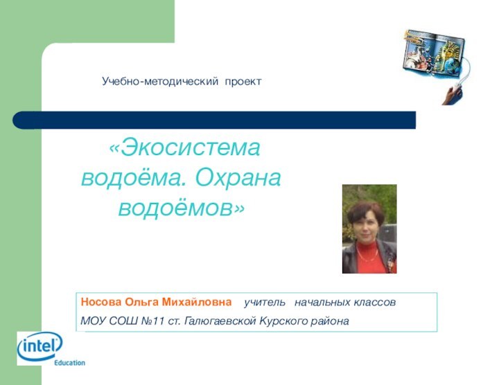 Учебно-методический проект «Экосистема водоёма. Охрана водоёмов»Носова Ольга Михайловна  учитель  начальных