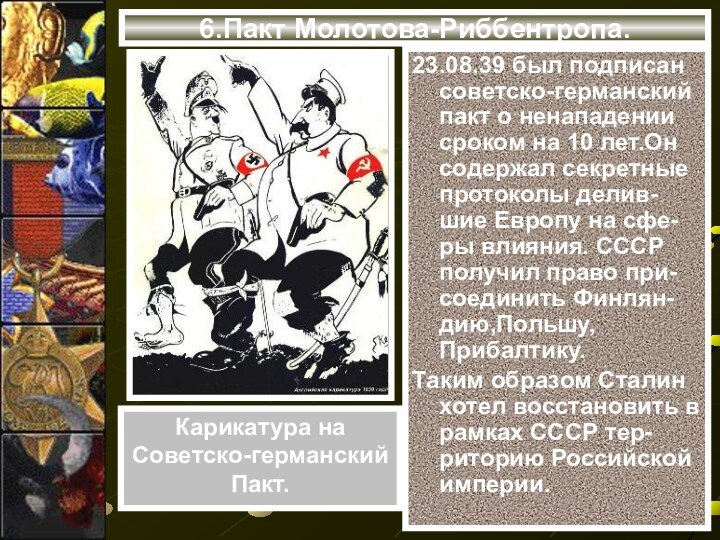 6.Пакт Молотова-Риббентропа.23.08.39 был подписан советско-германский пакт о ненападении сроком на 10 лет.Он