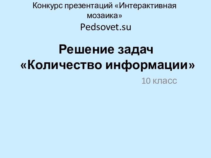 Конкурс презентаций «Интерактивная мозаика»  Pedsovet.su  Решение задач  «Количество информации»10 класс