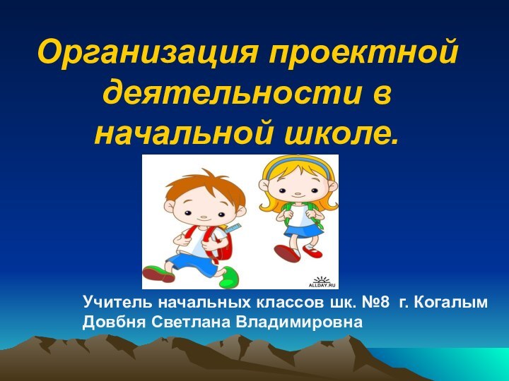 Организация проектной деятельности в начальной школе.Учитель начальных классов шк. №8