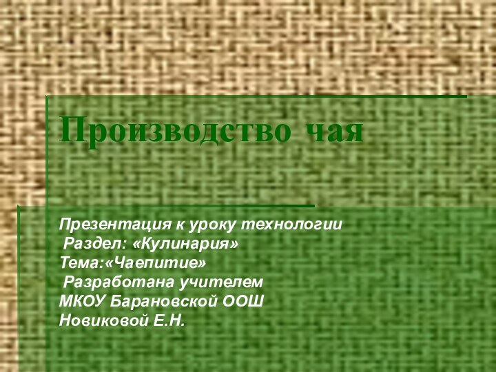 Производство чаяПрезентация к уроку технологии Раздел: «Кулинария»Тема:«Чаепитие» Разработана учителемМКОУ Барановской ООШ Новиковой Е.Н.