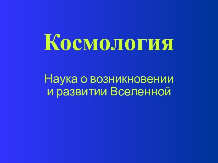 КосмологияНаука о возникновениии развитии Вселенной