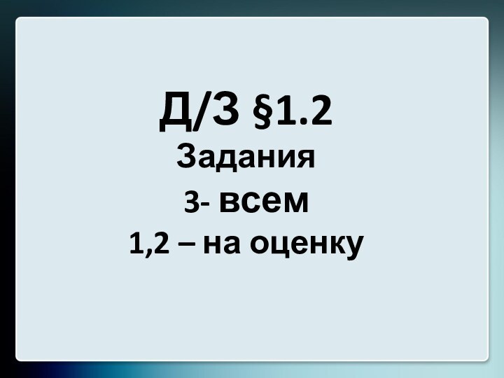 Д/З §1.2Задания3- всем1,2 – на оценку