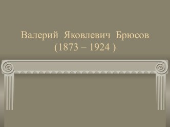 Валерий Яковлевич Брюсов (1873 – 1924 )