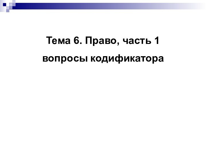 Тема 6. Право, часть 1вопросы кодификатора