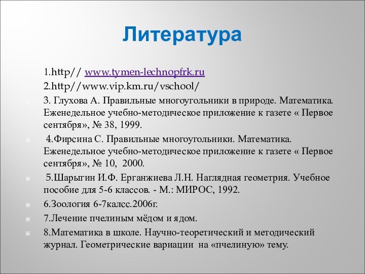 Литература 1.http// www.tymen-lechnopfrk.ru2.http//www.vip.km.ru/vschool/ 3. Глухова А. Правильные многоугольники в природе. Математика. Еженедельное