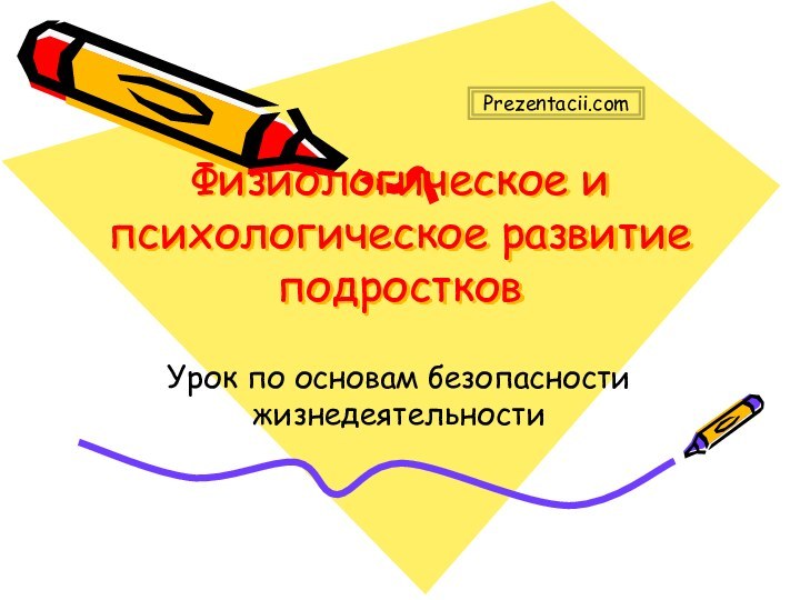 Физиологическое и психологическое развитие подростковУрок по основам безопасности жизнедеятельностиPrezentacii.com