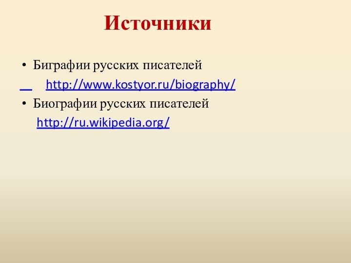 ИсточникиБиграфии русских писателей    http://www.kostyor.ru/biography/Биографии русских писателей   http://ru.wikipedia.org/