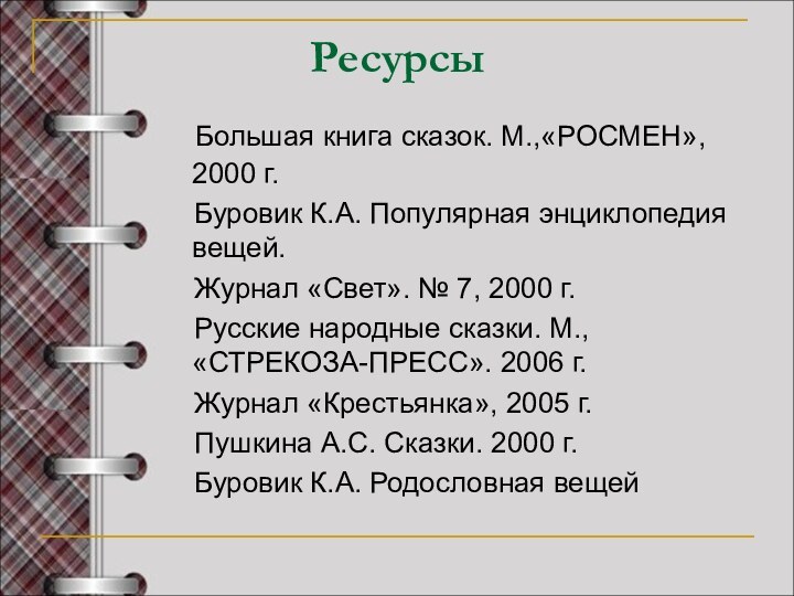 Ресурсы  Большая книга сказок. М.,«РОСМЕН», 2000 г.  Буровик К.А. Популярная