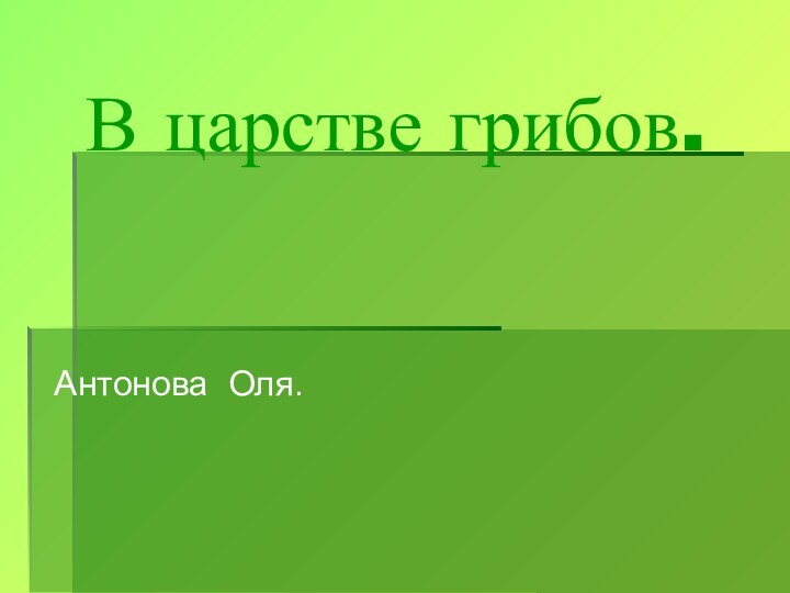 В царстве грибов.Антонова Оля.