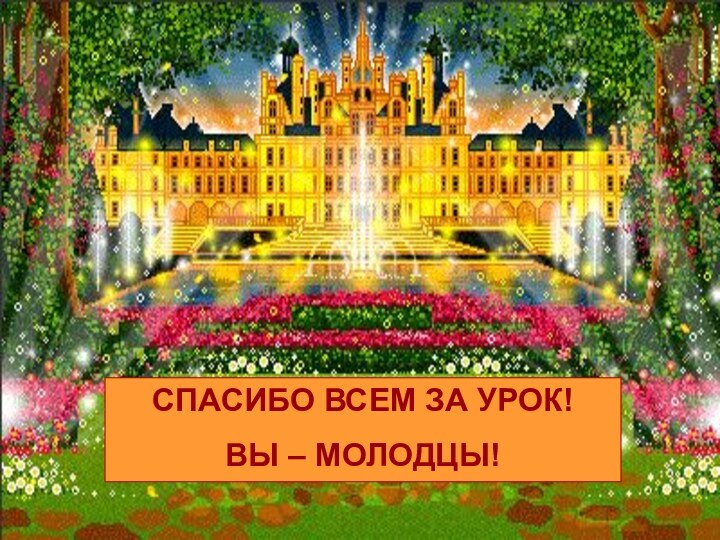 СПАСИБО ВСЕМ ЗА УРОК! ВЫ – МОЛОДЦЫ!