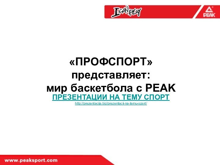 «ПРОФСПОРТ» представляет:мир баскетбола с PEAKПРЕЗЕНТАЦИИ НА ТЕМУ СПОРТhttp://prezentacija.biz/prezentacii-na-temu-sport/