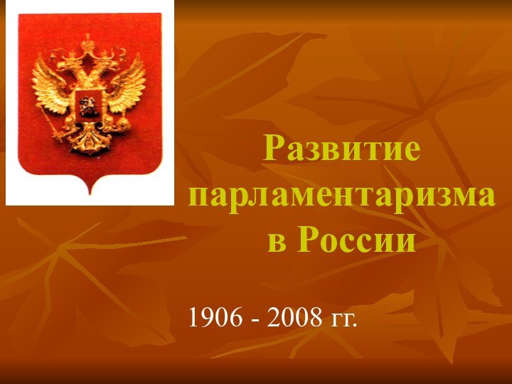 Развитие парламентаризма  в России1906 - 2008 гг.