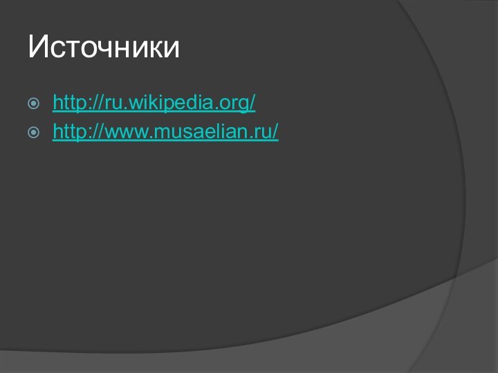Источникиhttp://ru.wikipedia.org/http://www.musaelian.ru/