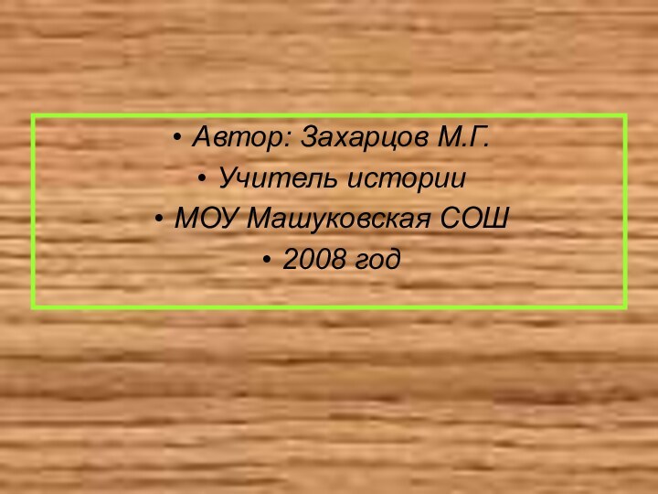 Автор: Захарцов М.Г.Учитель историиМОУ Машуковская СОШ2008 год