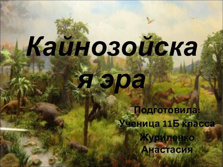 Кайнозойская эра Подготовила:Ученица 11Б классаЖуриленко Анастасия