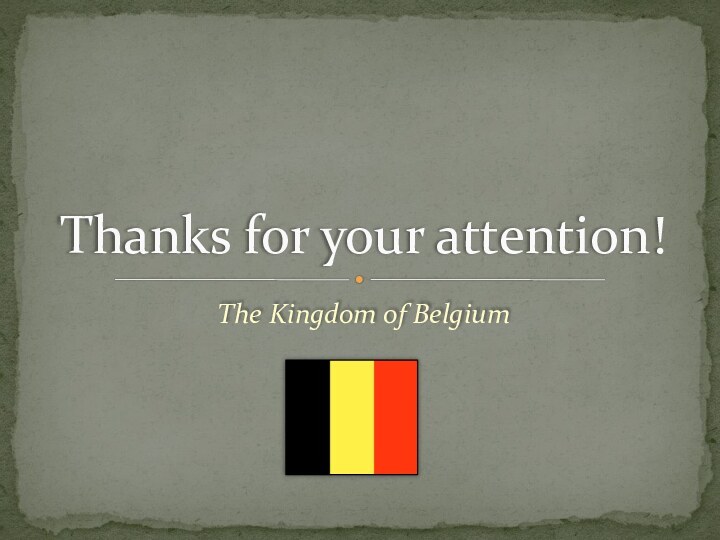 Thanks for your attention!The Kingdom of Belgium