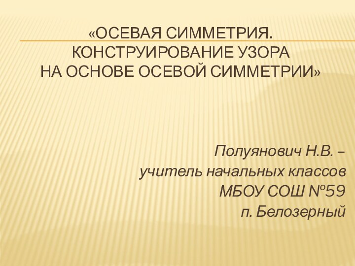 «Осевая симметрия. Конструирование узора  на основе осевой симметрии» Полуянович Н.В. –