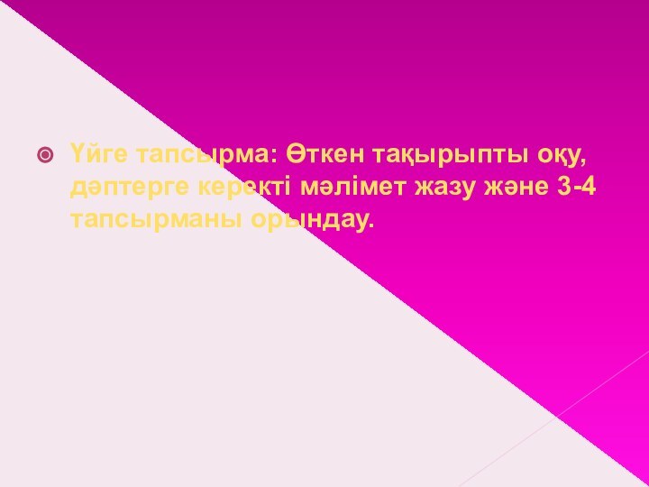 Үйге тапсырма: Өткен тақырыпты оқу, дәптерге керекті мәлімет жазу және 3-4 тапсырманы орындау.