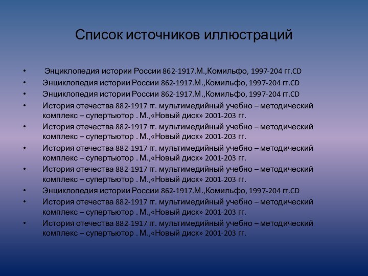 Список источников иллюстраций Энциклопедия истории России 862-1917.М.,Комильфо, 1997-204 гг.CDЭнциклопедия истории России 862-1917.М.,Комильфо,