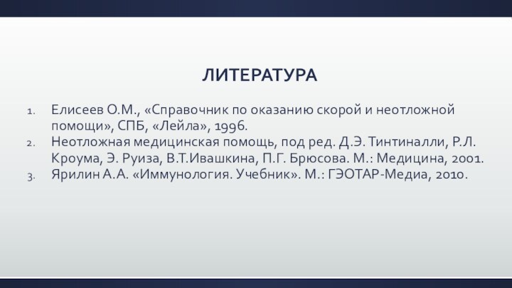 ЛИТЕРАТУРА Елисеев О.М., «Справочник по оказанию скорой и неотложной помощи», СПБ, «Лейла», 1996.Неотложная