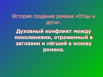 История создания романа Отцы и дети. Духовный конфликт между поколениями, отраженный в заглавии и лёгший в основу романа