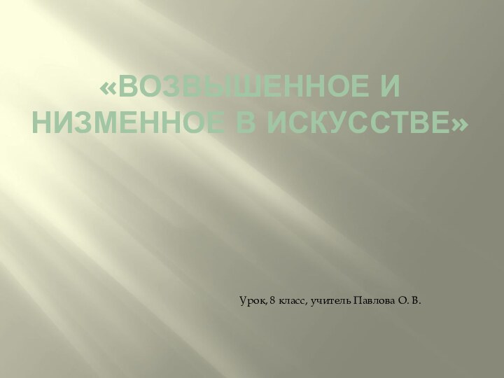 «Возвышенное и низменное в искусстве» Урок, 8 класс, учитель Павлова О. В.