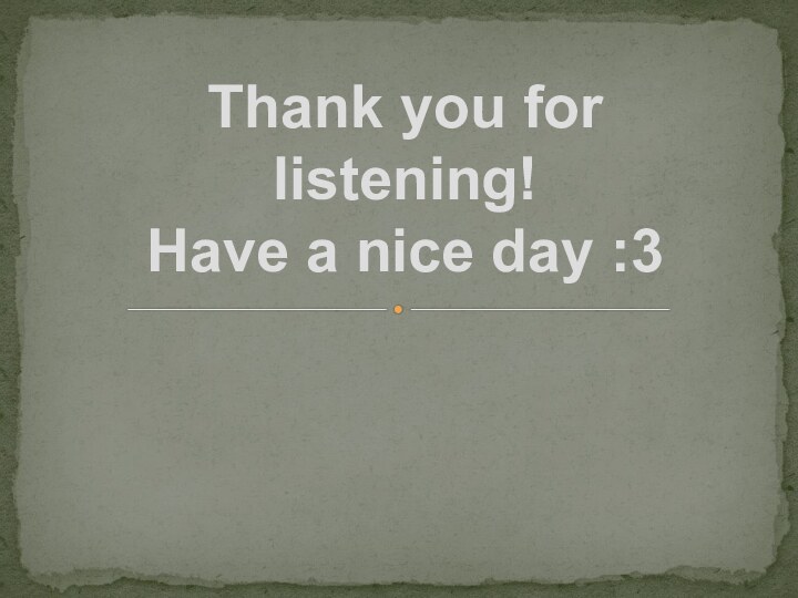 Thank you for listening!Have a nice day :3