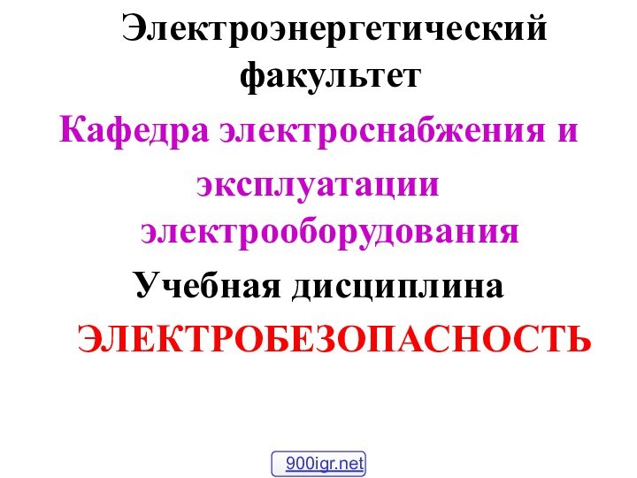 Электроэнергетический факультет Кафедра электроснабжения и эксплуатации электрооборудованияУчебная дисциплина	ЭЛЕКТРОБЕЗОПАСНОСТЬ