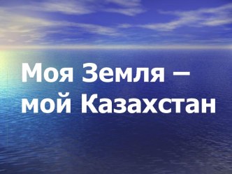 Моя Земля – мой Казахстан