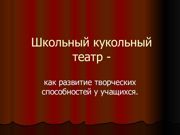 Школьный кукольный театр -как развитие творческих способностей у учащихся.