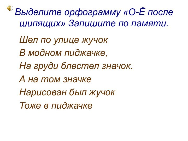 Выделите орфограмму «О-Ё после шипящих» Запишите по памяти.  Шел по улице