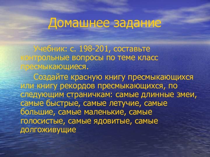 Домашнее задание		Учебник: с. 198-201, составьте контрольные вопросы по теме класс пресмыкающиеся.		Создайте красную