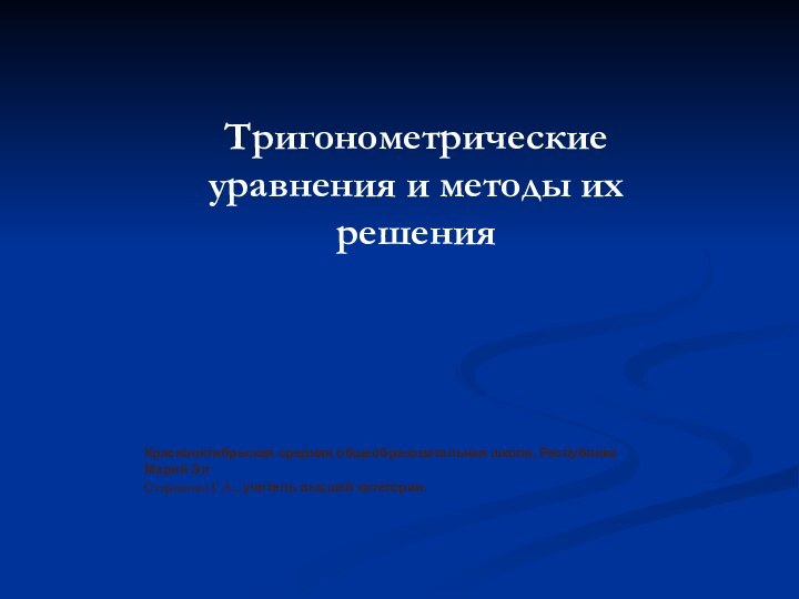 Краснооктябрьская средняя общеобразовательная школа, Республика Марий ЭлСтарикова Г.А., учитель высшей категории. Тригонометрические