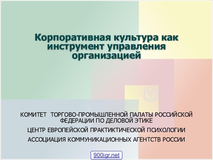 Корпоративная культура как инструмент управления организациейКОМИТЕТ ТОРГОВО-ПРОМЫШЛЕННОЙ ПАЛАТЫ РОССИЙСКОЙ ФЕДЕРАЦИИ ПО ДЕЛОВОЙ