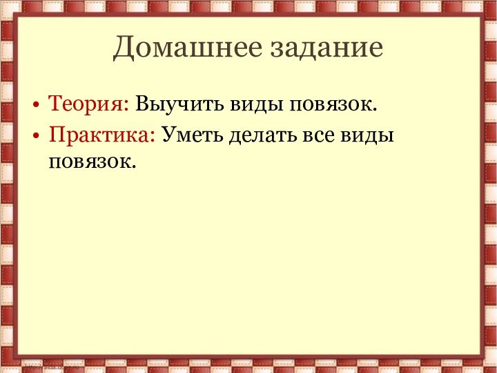 Домашнее заданиеТеория: Выучить виды повязок.Практика: Уметь делать все виды повязок.