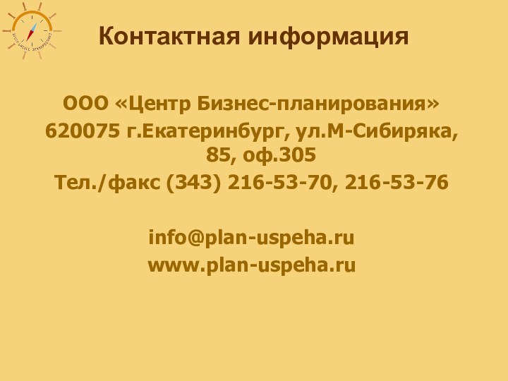 Контактная информацияООО «Центр Бизнес-планирования»620075 г.Екатеринбург, ул.М-Сибиряка, 85, оф.305Тел./факс (343) 216-53-70, 216-53-76info@plan-uspeha.ruwww.plan-uspeha.ru