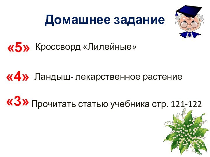 Домашнее задание«5»Кроссворд «Лилейные»«4»Ландыш- лекарственное растение«3»Прочитать статью учебника стр. 121-122