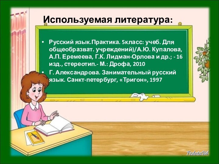 Используемая литература:Русский язык.Практика. 5класс: учеб. Для общеобразват. учреждений)/А.Ю. Купалова, А.П. Еремеева, Г.К.